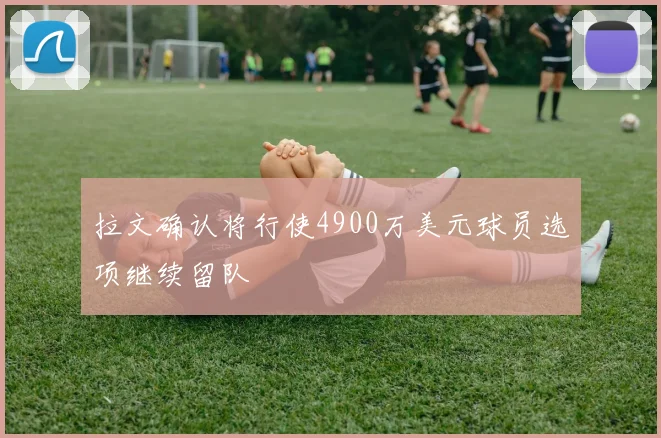 拉文确认将行使4900万美元球员选项继续留队
